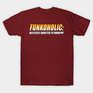 FUNKOHOLIC: HELPLESSLY ADDICTED TO FUNKOPOP T-Shirt T-Shirt